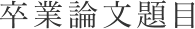 卒業論文題目